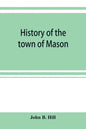 History of the town of Mason, N.H. from the first grant in 1749, to the year 1858 - Paperback