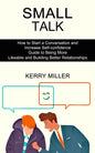 Small Talk: How to Start a Conversation and Increase Self-confidence (Guide to Being More Likeable and Building Better Relationships) - Paperback