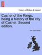 Cashel of the Kings, Being a History of the City of Cashel. Second Edition. - Paperback