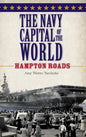 The Navy Capital of the World: Hampton Roads - Hardcover