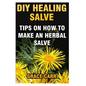 DIY Healing Salve: Tips On How To Make An Herbal Salve - Paperback