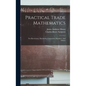 Practical Trade Mathematics: For Electricians, Machinists, Carpenters, Plumbers, And Others - Hardcover