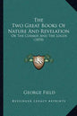 The Two Great Books Of Nature And Revelation: Or The Cosmos And The Logos (1870) - Paperback