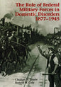 The Role of Federal Military Forces in Domestic Disorders 1877-1945 - Paperback
