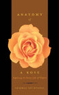 Anatomy of a Rose: Exploring the Secret Life of Flowers - Paperback