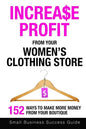 Increase Profit From Your Women's Clothing Store: 152 Ways to make more money from your boutique - Paperback
