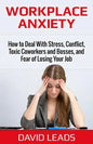 Workplace Anxiety: How to Deal With Stress, Conflict, Toxic Coworkers and Bosses, and Fear of Losing Your Job: How to Deal With Stress, C - Paperback