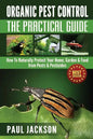 Organic Pest Control The Practical Guide: How To Naturally Protect Your Home, Garden & Food from Pests & Pesticides - Paperback