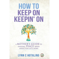 How to Keep On Keepin' On: A Mother's Guide to Finding Peace When Addiction Hits Home - Hardcover