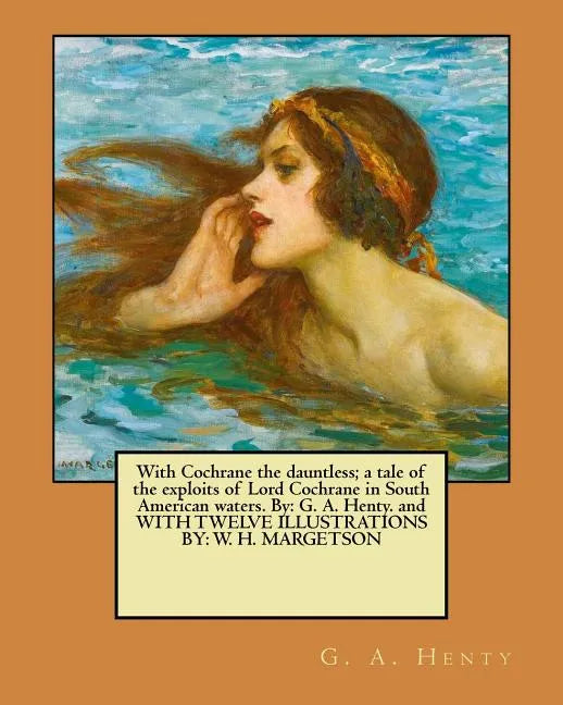 With Cochrane the dauntless; a tale of the exploits of Lord Cochrane in South American waters. By: G. A. Henty. and WITH TWELVE ILLUSTRATIONS BY: W. H - Paperback