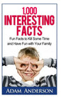 1000 Interesting Facts: Fun Facts to Kill Some Time and Have Fun with Your Family - Paperback