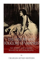 The History and Folklore of Vampires: The Stories and Legends Behind the Mythical Beings - Paperback
