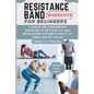 Resistance Band Workouts for Beginners: A Quick and Convenient Exercise to Getting Fit and Developing Strength While at Home and on the Go. - Paperback