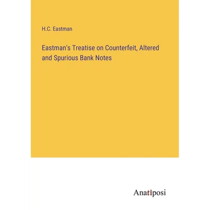 Eastman's Treatise on Counterfeit, Altered and Spurious Bank Notes - Paperback