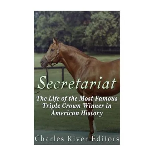Secretariat: The Life of the Most Famous Triple Crown Winner in American History - Paperback