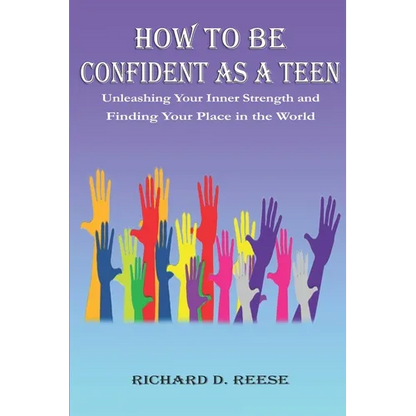 How to Be Confident as a Teen: Unleashing Your Inner Strength and Finding Your Place in the World - Paperback