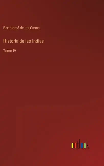 Historia de las Indias: Tomo IV - Hardcover