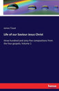 Life of our Saviour Jesus Christ: three hundred and sixty-five compositions from the four gospels; Volume 1 - Paperback