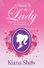 I Choose To Be a Lady: Basic Life Lessons for Our Daughters - Paperback