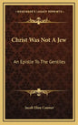 Christ Was Not a Jew: An Epistle to the Gentiles - Hardcover