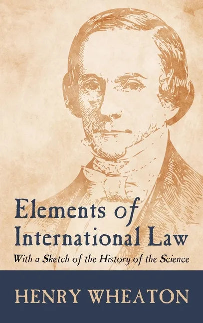 Elements of International Law (1836): With a Sketch of the History of the Science - Hardcover