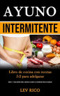 Ayuno Intermitente: Libro de cocina con recetas 5:2 para adelgazar (Dieta 5: 2 para perder peso y mejorar la salud y la condición física en general) - Paperback
