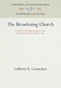 The Broadening Church: A Study of Theological Issues in the Presbyterian Church Since 1869 - Hardcover