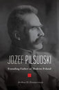 Jozef Pilsudski: Founding Father of Modern Poland - Hardcover