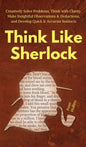 Think Like Sherlock: Creatively Solve Problems, Think with Clarity, Make Insightful Observations & Deductions, and Develop Quick & Accurate Instincts - Hardcover