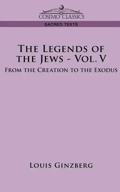 The Legends of the Jews - Vol. V: From the Creation to the Exodus - Paperback