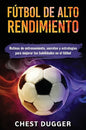 Fútbol de alto rendimiento: Rutinas de entrenamiento, secretos y estrategias para mejorar tus habilidades en el fútbol - Hardcover