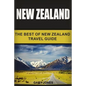 New Zealand: The Best Of New Zealand Travel Guide - Paperback