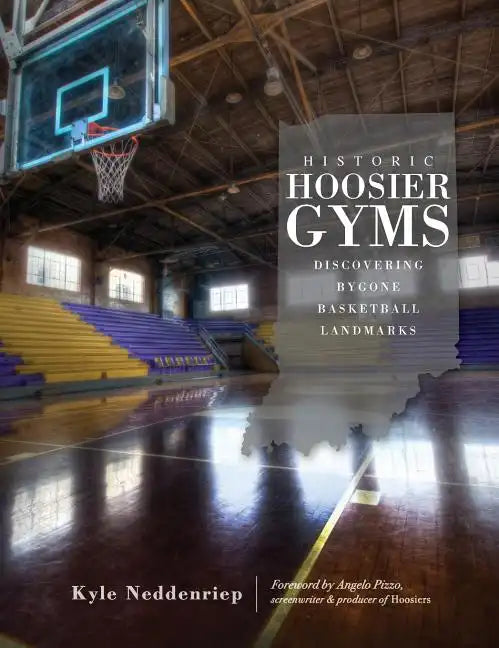 Historic Hoosier Gyms: Discovering Bygone Basketball Landmarks - Hardcover