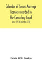 Calendar of Sussex marriage licenses recorded in the Consistory Court of the Bishop of Chichester for the Archdeaconry of Chichester, June, 1575 to De - Paperback