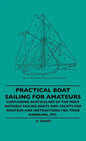 Practical Boat Sailing For Amateurs - Containing Particulars Of The Most Suitable Sailing Boats And Yachts For Amateur And Instructions For Their Hand - Hardcover