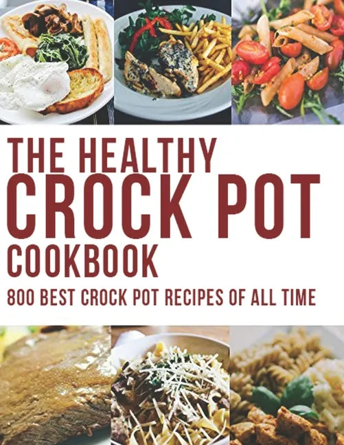 The Healthy Crock Pot Cookbook: 800 Best Crock Pot Recipes of All Time - Paperback