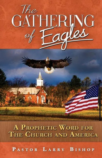 The Gathering of Eagles: A Prophetic Word to America and the Church - Paperback