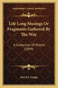 Life Long Musings or Fragments Gathered by the Way: A Collection of Poems (1899) - Paperback
