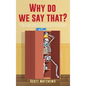 Why Do We Say That? - 404 Idioms, Phrases, Sayings & Facts! An English Idiom Dictionary To Become A Native Speaker By Learning Colloquial Expressions, - Hardcover