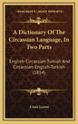 A Dictionary Of The Circassian Language, In Two Parts: English-Circassian-Turkish And Circassian-English-Turkish (1854) - Hardcover