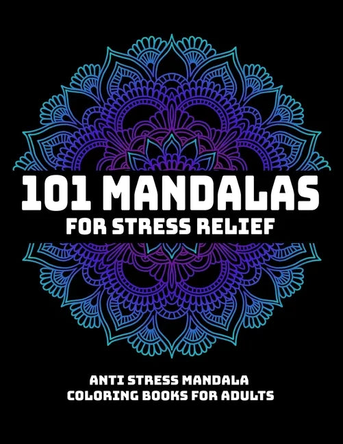 101 Mandalas For Stress Relief: Anti Stress Mandala Coloring Books For Adults: Relaxation Mandala Designs - Paperback