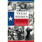 Texas Women First: Leading Ladies of Lone Star History - Hardcover
