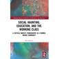 Social Haunting, Education, and the Working Class: A Critical Marxist Ethnography in a Former Mining Community - Paperback