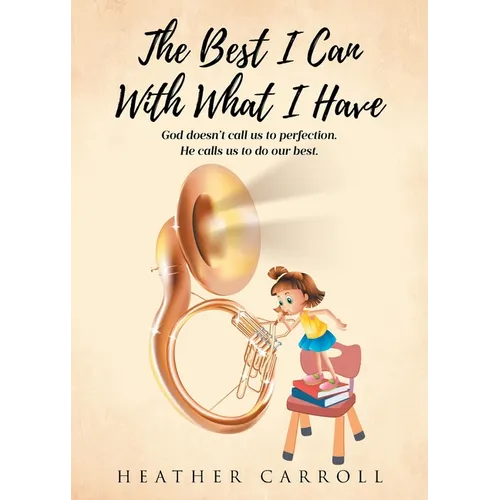 The Best I Can With What I Have: God doesn't call us to perfection. He calls us to do our best. - Paperback