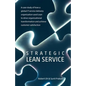 Strategic Lean Service: A case study of how a global IT service delivery organization used Lean to drive organizational transformation and ach - Paperback