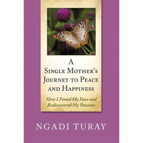A Single Mother's Journey to Peace and Happiness: How I Found My Voice and Rediscovered My Passions - Paperback