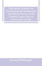 The Infant System For Developing the Intellectual and Moral Powers of all Children, from One to Seven years of Age - Paperback