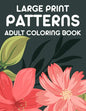 Large Print Patterns Adult Coloring Book: A Coloring Activity Book With Large Print Designs, Calming Large Print Illustrations To Color - Paperback