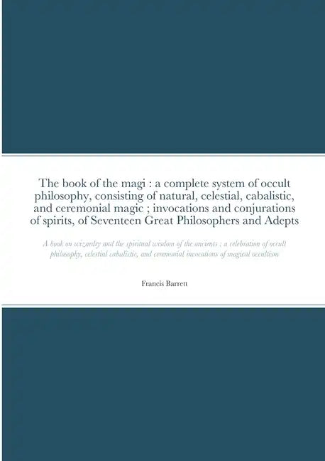 The book of the magi: a complete system of occult philosophy, consisting of natural, celestial, cabalistic, and ceremonial magic; invocation - Paperback
