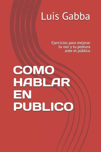 Como Hablar En Publico: Ejercicios para mejorar tu voz y tu postura ante el público - Paperback